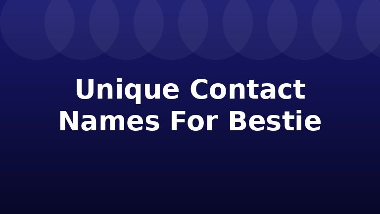 Unique Contact Names For Bestie