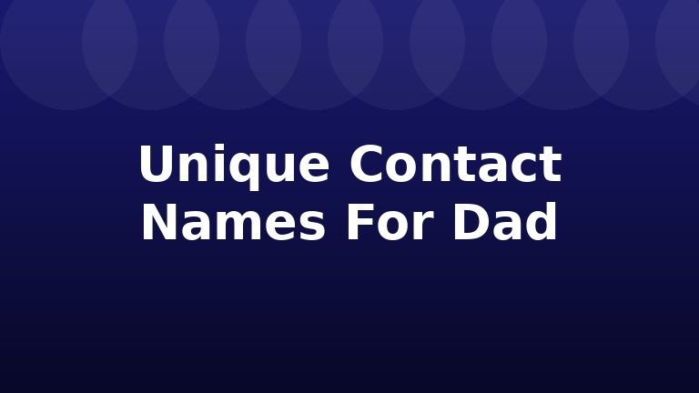 Unique Contact Names For Dad