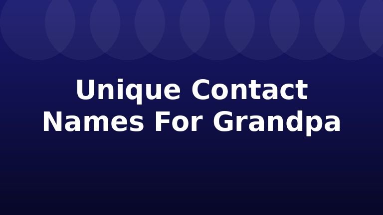 Unique Contact Names For Grandpa