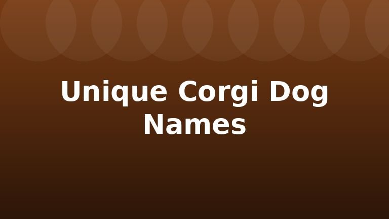 Unique Corgi Dog Names