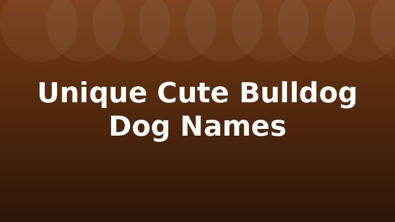 Unique Cute Bulldog Dog Names