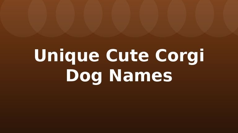 Unique Cute Corgi Dog Names
