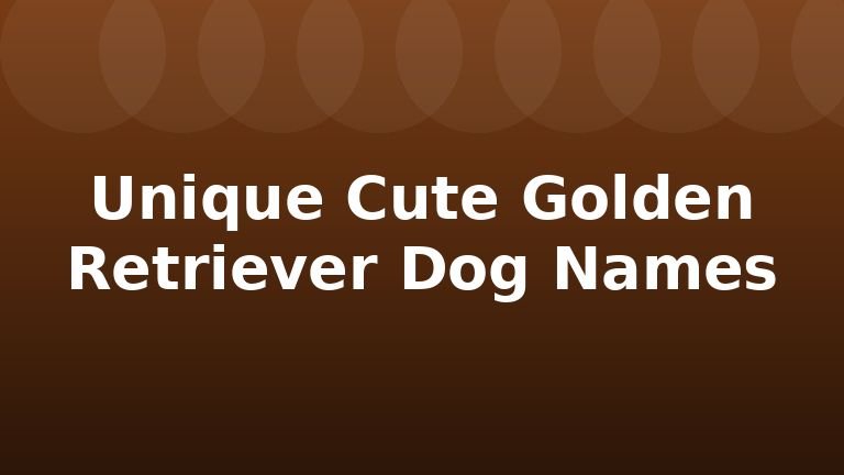 Unique Cute Golden Retriever Dog Names