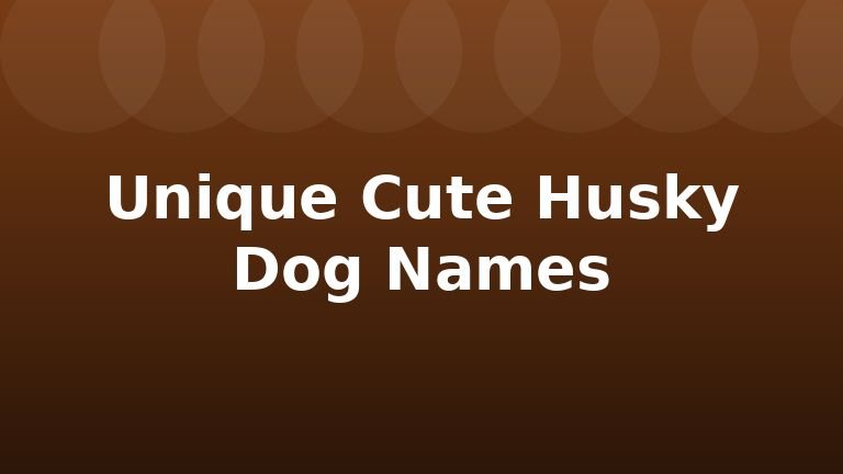 Unique Cute Husky Dog Names