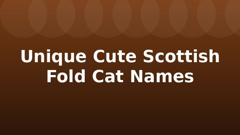 Unique Cute Scottish Fold Cat Names