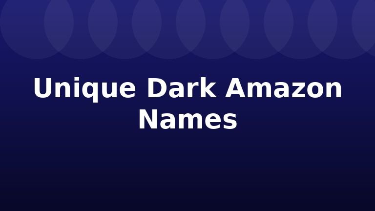 Unique Dark Amazon Names