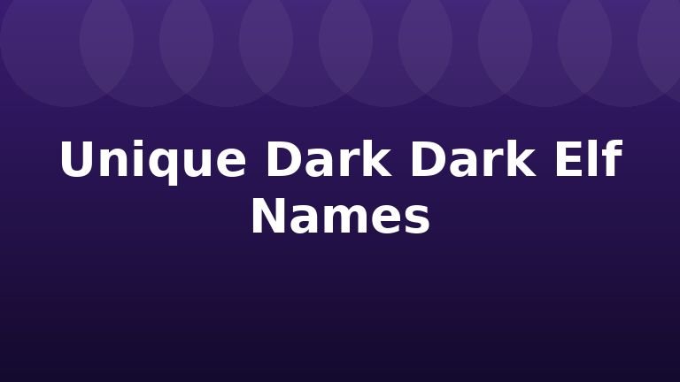 Unique Dark Dark Elf Names