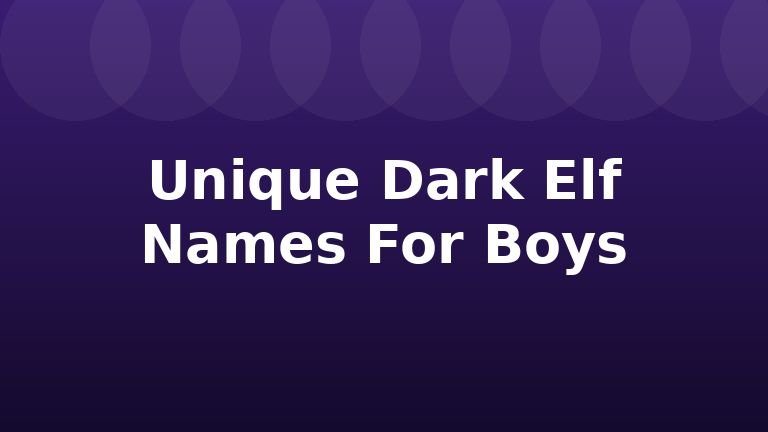 Unique Dark Elf Names For Boys