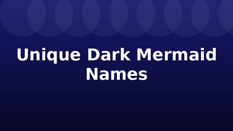 Unique Dark Mermaid Names