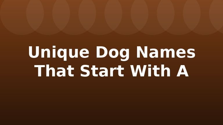 Unique Dog Names That Start With A