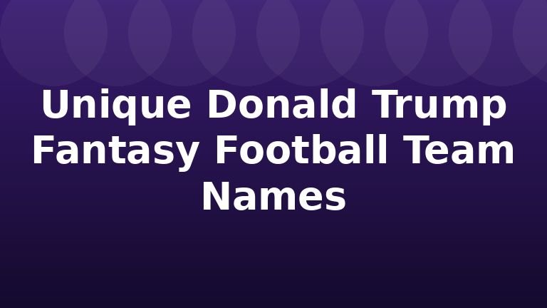 Unique Donald Trump Fantasy Football Team Names