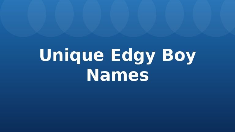 Unique Edgy Boy Names