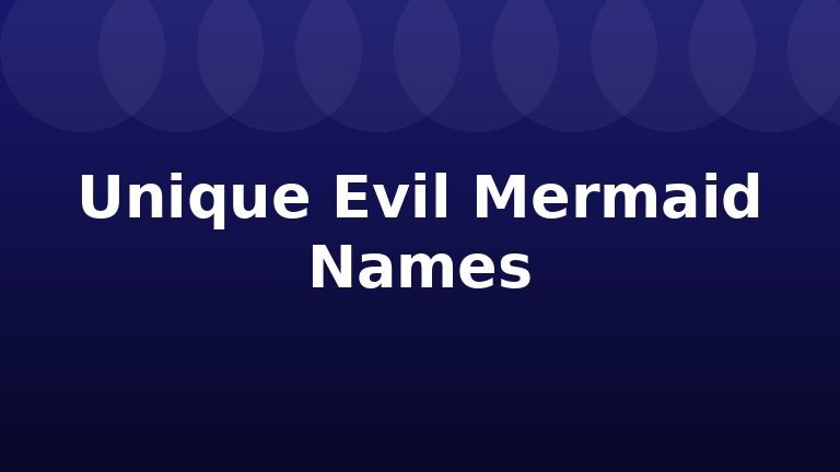 Unique Evil Mermaid Names