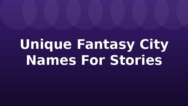 Unique Fantasy City Names For Stories