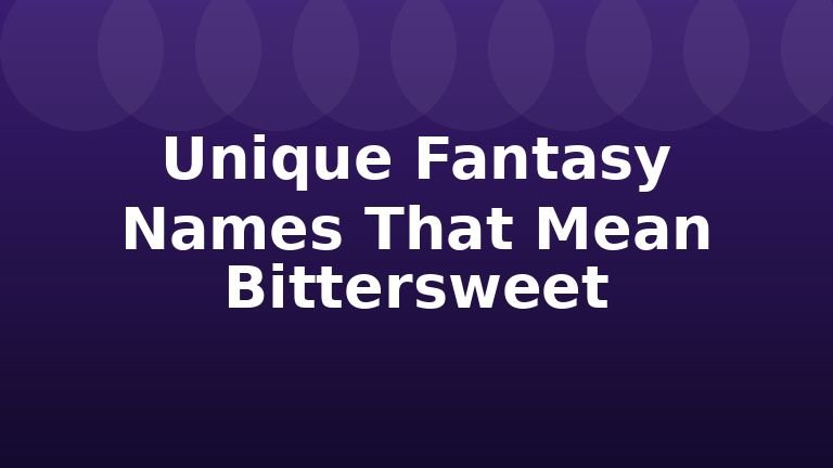 Unique Fantasy Names That Mean Bittersweet
