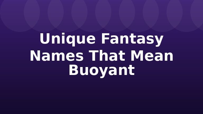 Unique Fantasy Names That Mean Buoyant