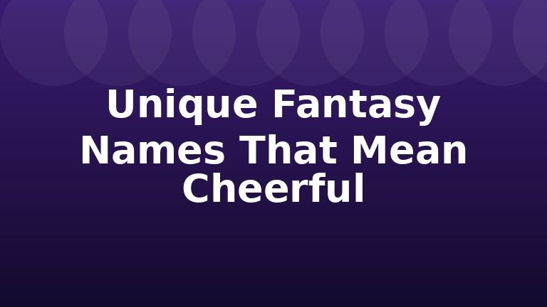 Unique Fantasy Names That Mean Cheerful