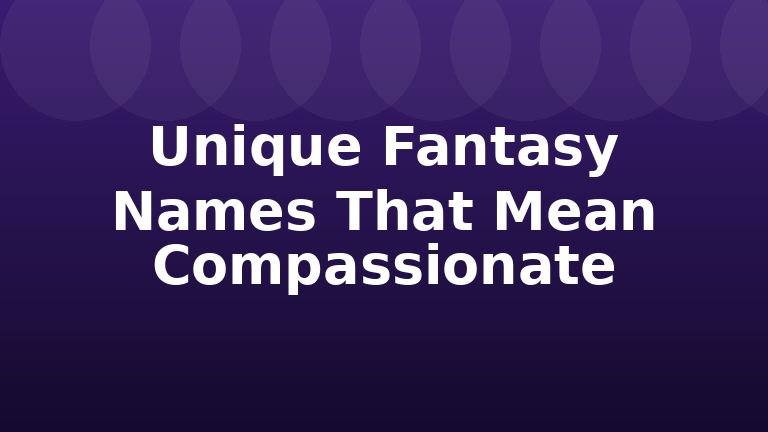 Unique Fantasy Names That Mean Compassionate