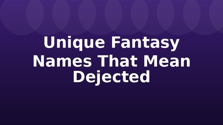Unique Fantasy Names That Mean Dejected
