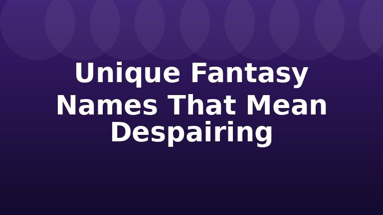 Unique Fantasy Names That Mean Despairing