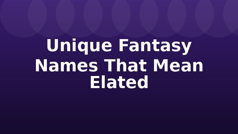 Unique Fantasy Names That Mean Elated