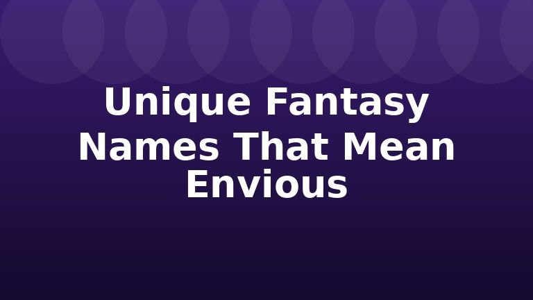 Unique Fantasy Names That Mean Envious
