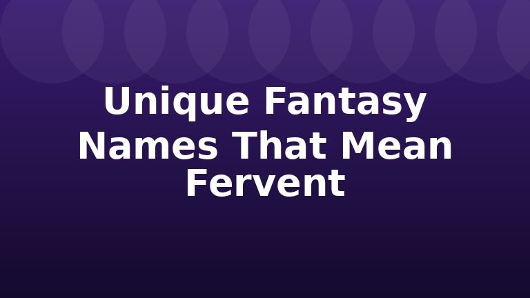 Unique Fantasy Names That Mean Fervent
