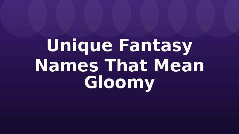 Unique Fantasy Names That Mean Gloomy
