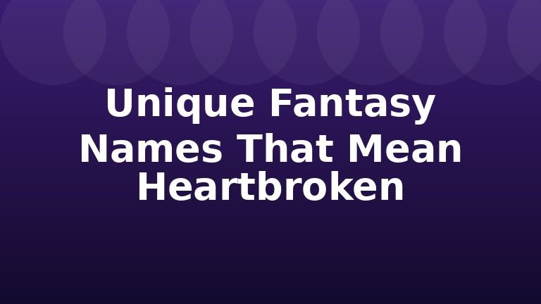 Unique Fantasy Names That Mean Heartbroken