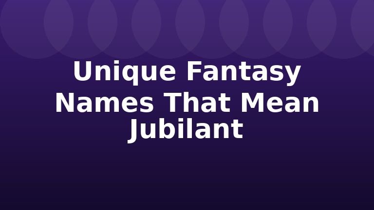 Unique Fantasy Names That Mean Jubilant