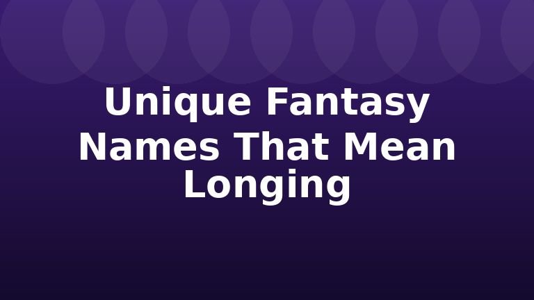 Unique Fantasy Names That Mean Longing