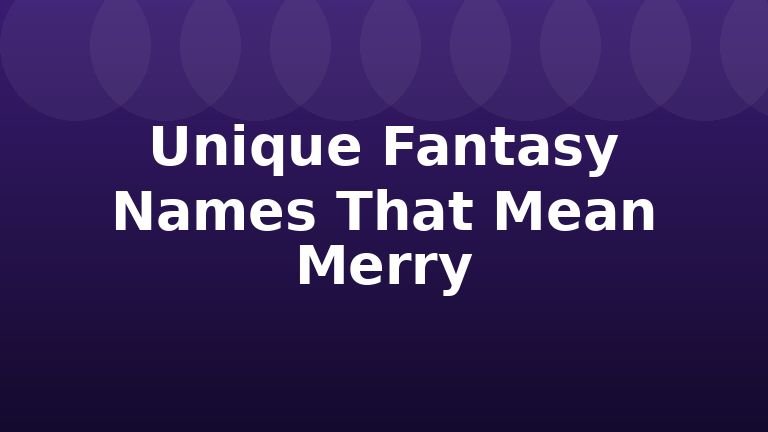 Unique Fantasy Names That Mean Merry