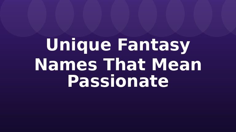 Unique Fantasy Names That Mean Passionate