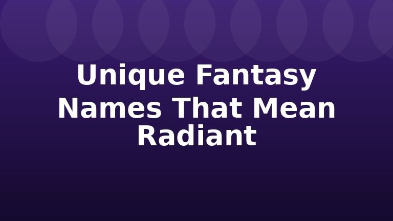 Unique Fantasy Names That Mean Radiant