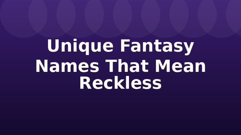 Unique Fantasy Names That Mean Reckless