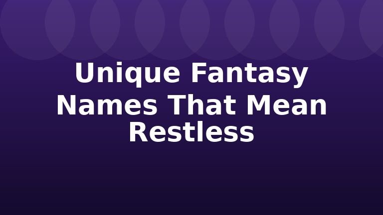 Unique Fantasy Names That Mean Restless