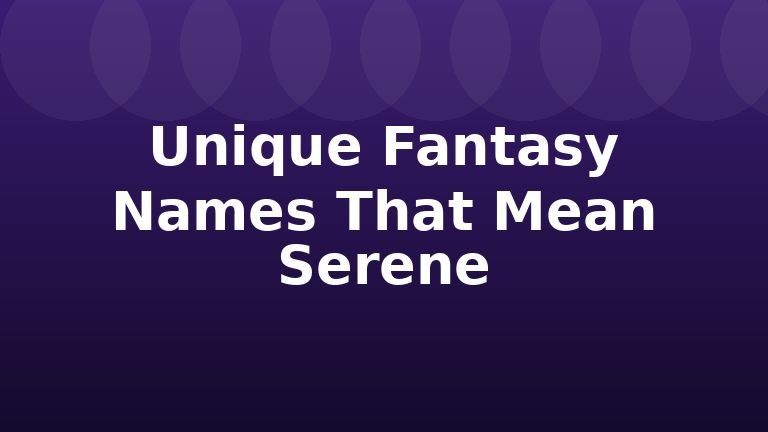 Unique Fantasy Names That Mean Serene