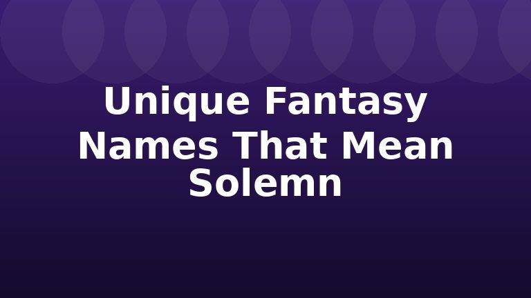 Unique Fantasy Names That Mean Solemn