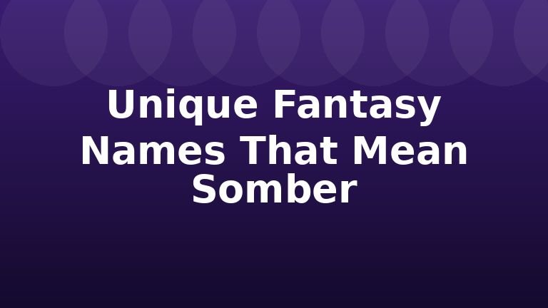 Unique Fantasy Names That Mean Somber
