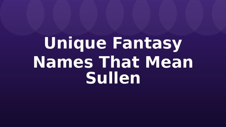 Unique Fantasy Names That Mean Sullen