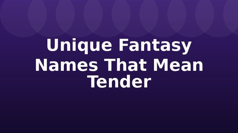 Unique Fantasy Names That Mean Tender