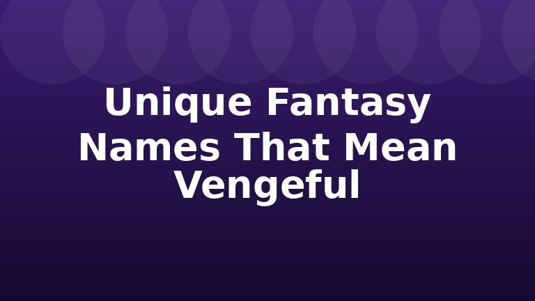 Unique Fantasy Names That Mean Vengeful