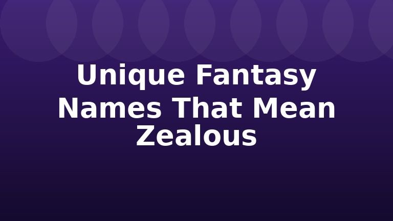 Unique Fantasy Names That Mean Zealous