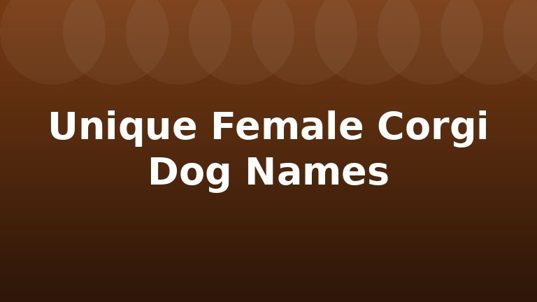 Unique Female Corgi Dog Names