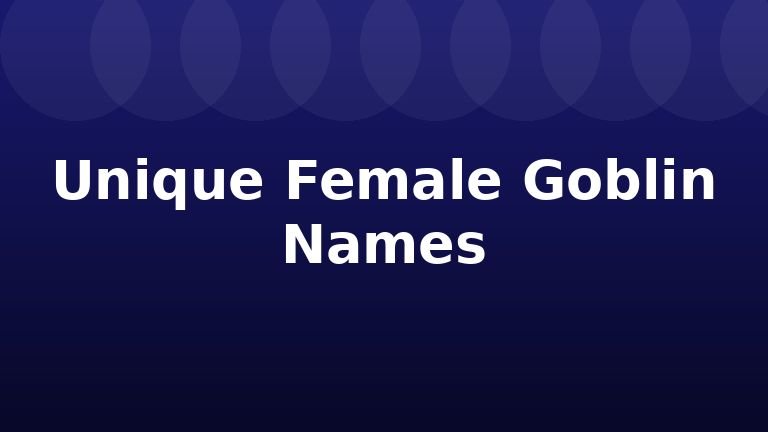 Unique Female Goblin Names
