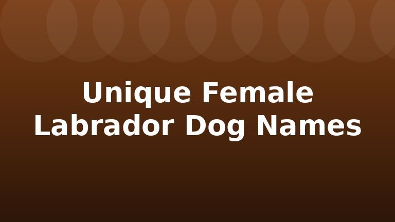 Unique Female Labrador Dog Names