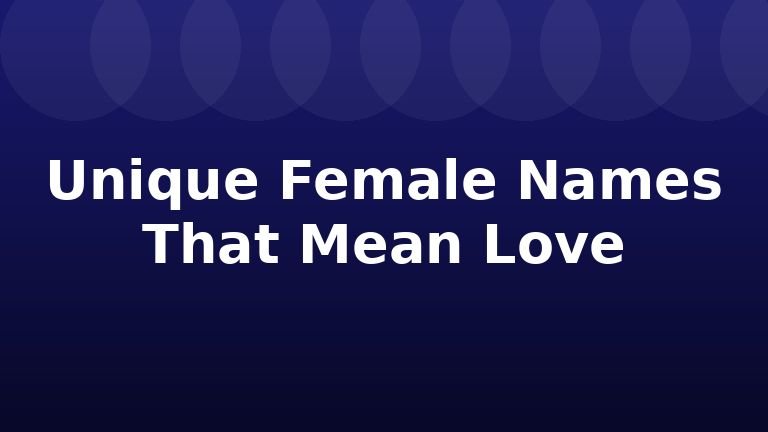 Unique Female Names That Mean Love