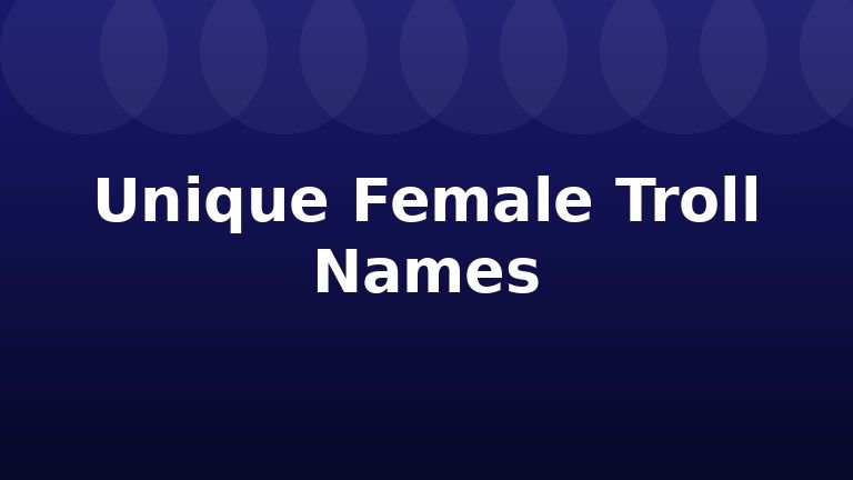 Unique Female Troll Names