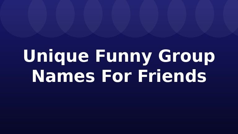 Unique Funny Group Names For Friends