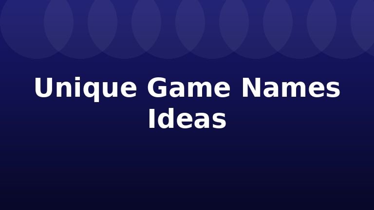 Unique Game Names Ideas